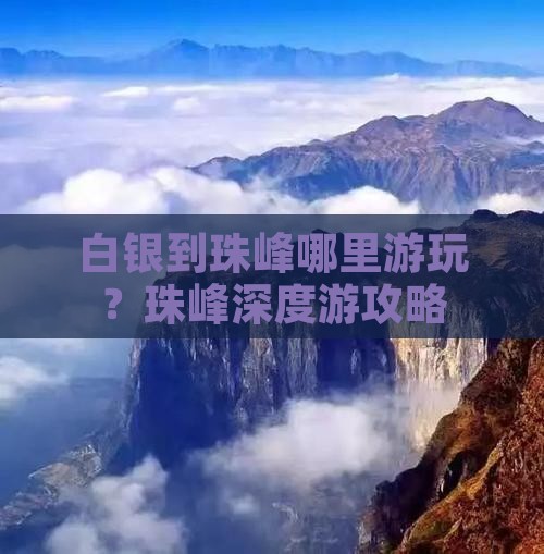 白银到珠峰哪里游玩？珠峰深度游攻略