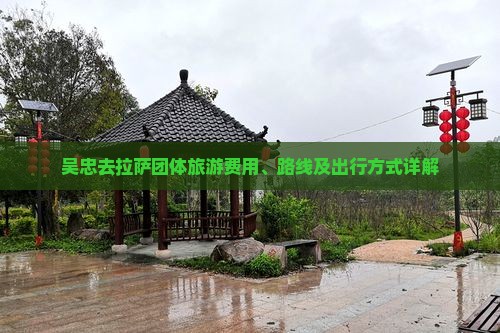吴忠去拉萨团体旅游费用、路线及出行方式详解
