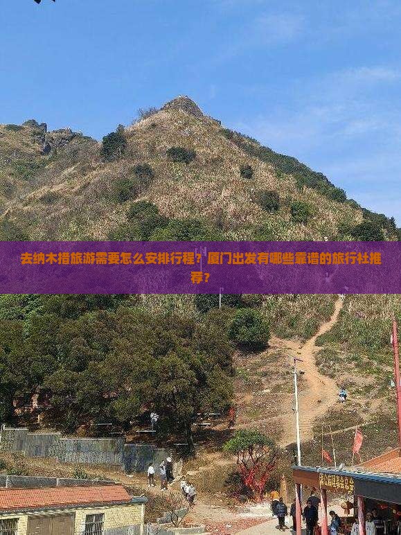 去纳木措旅游需要怎么安排行程？厦门出发有哪些靠谱的旅行社推荐？