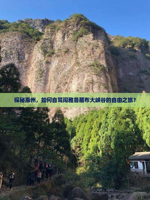 探秘惠州，如何自驾闯雅鲁藏布大峡谷的自由之旅？