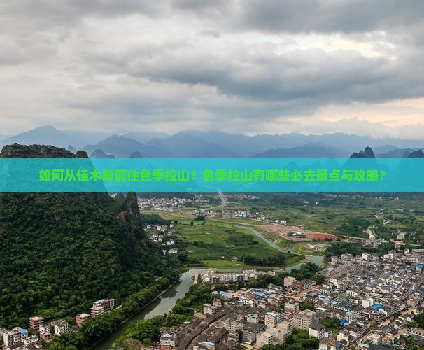 如何从佳木斯前往色季拉山？色季拉山有哪些必去景点与攻略？