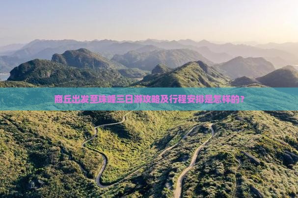 商丘出发至珠峰三日游攻略及行程安排是怎样的？