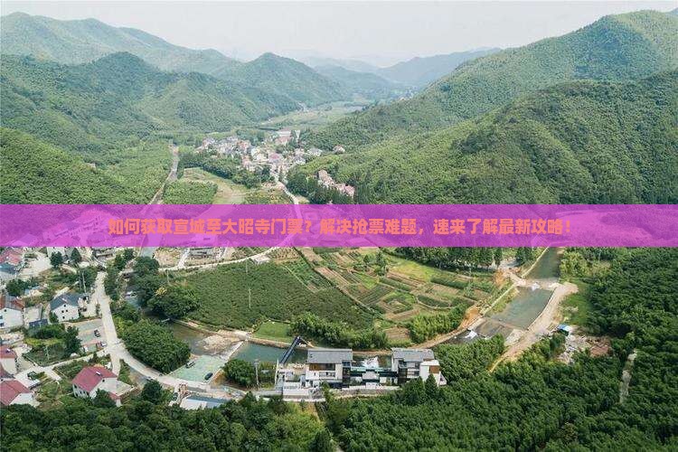 如何获取宣城至大昭寺门票？解决抢票难题，速来了解最新攻略！