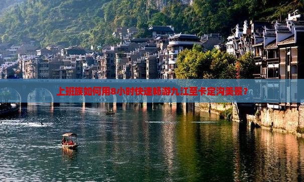 上班族如何用8小时快速畅游九江至卡定沟美景？