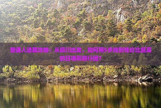 普通人进藏攻略：从铜川出发，如何用5步找到性价比超高的日喀则旅行团？
