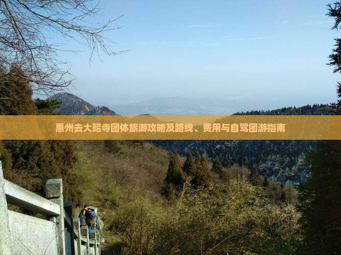 惠州去大昭寺团体旅游攻略及路线、费用与自驾团游指南