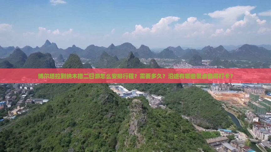博尔塔拉到纳木措二日游怎么安排行程？需要多久？沿途有哪些景点值得打卡？