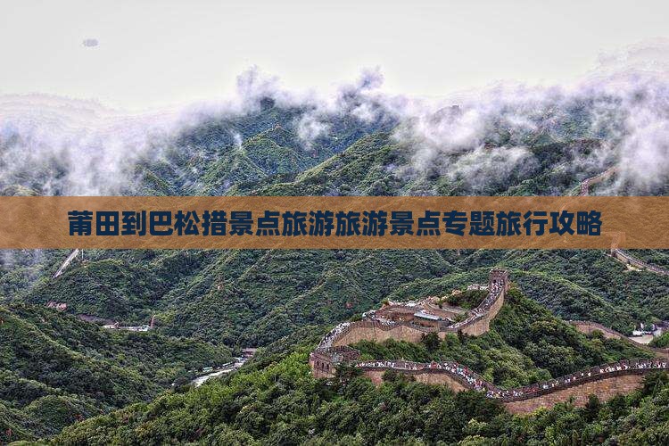 莆田到巴松措景点旅游旅游景点专题旅行攻略