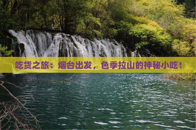 吃货之旅：烟台出发，色季拉山的神秘小吃！