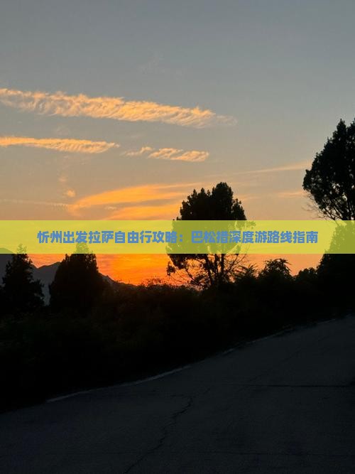 忻州出发拉萨自由行攻略：巴松措深度游路线指南