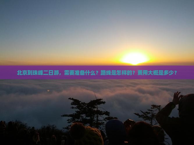 北京到珠峰二日游，需要准备什么？路线是怎样的？费用大概是多少？