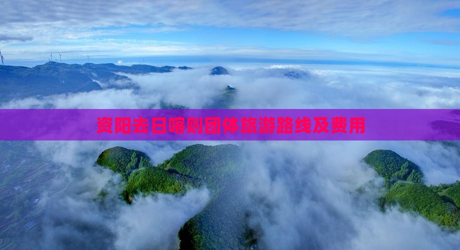 资阳去日喀则团体旅游路线及费用