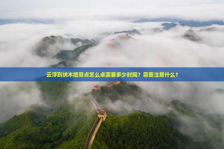 云浮到纳木措景点怎么卓需要多少时间？需要注意什么？