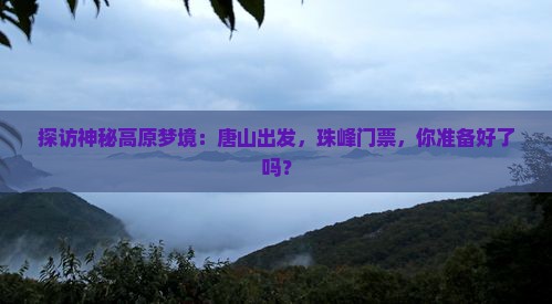 探访神秘高原梦境：唐山出发，珠峰门票，你准备好了吗？