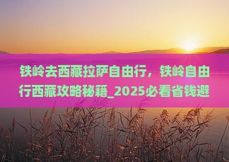 铁岭去西藏拉萨自由行