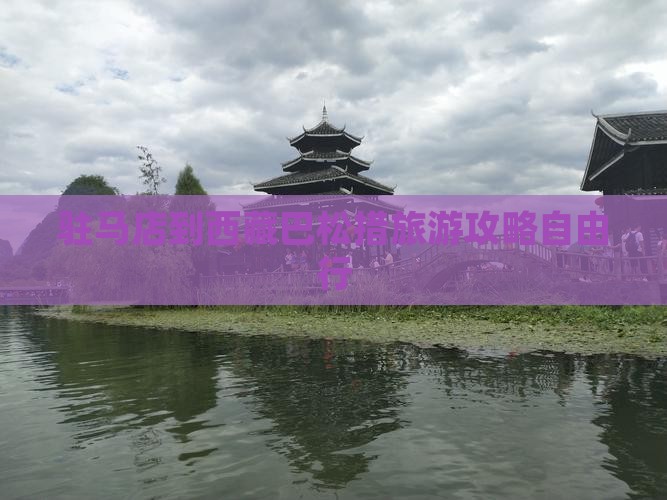 驻马店到西藏巴松措自由团