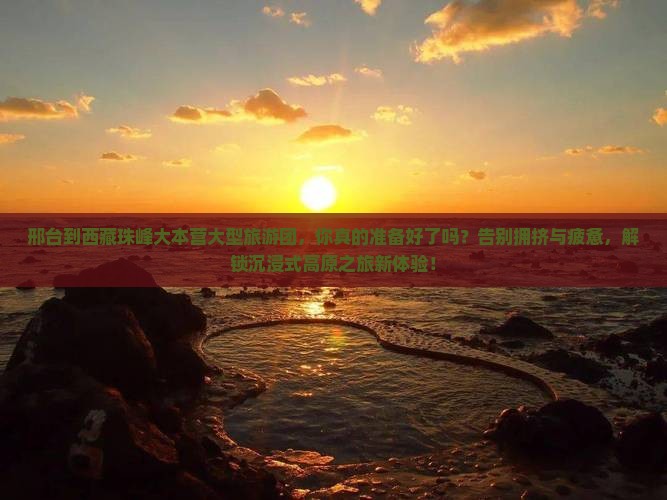 邢台到西藏珠峰大本营大型旅游团