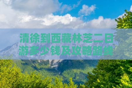 清徐到西藏林芝二日游
