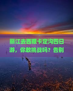 丽江去西藏卡定沟四日游