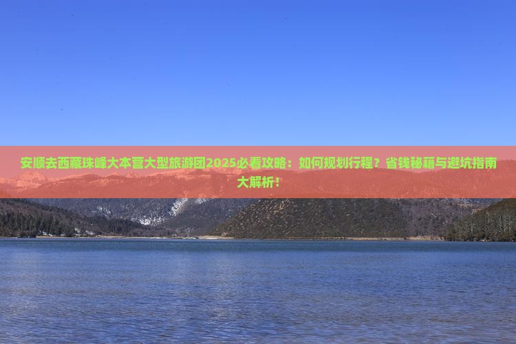 安顺去西藏珠峰大本营大型旅游团