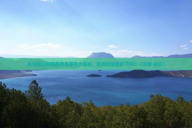 马鞍山到西藏雅鲁藏布大峡谷攻略