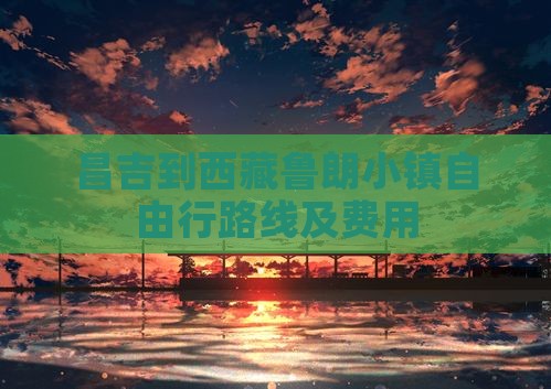 昌吉到西藏鲁朗小镇自由行