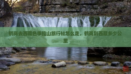 鹤岗去西藏色季拉山旅行社