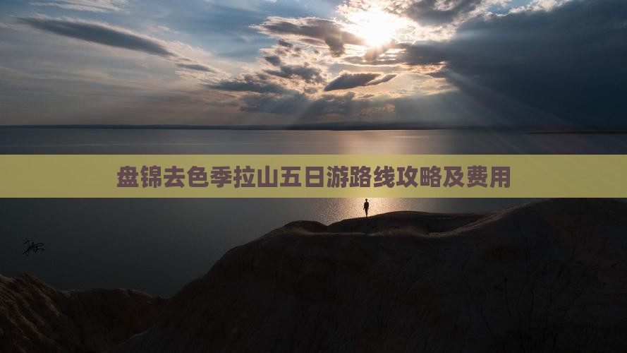 盘锦去西藏色季拉山五日游