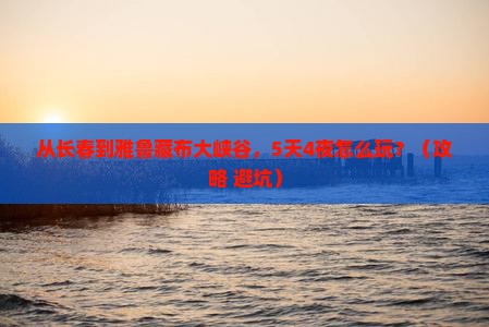 长春到西藏雅鲁藏布大峡谷团体旅游