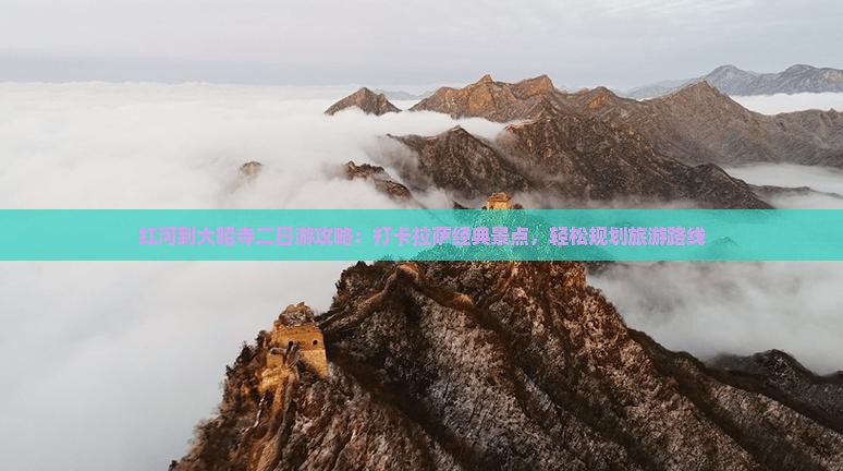 红河到大昭寺二日游攻略：打卡拉萨经典景点，轻松规划旅游路线