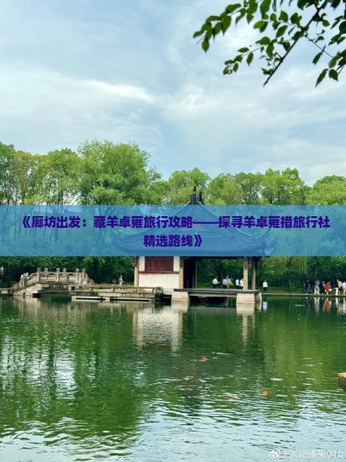 《廊坊出发：藏羊卓雍旅行攻略——探寻羊卓雍措旅行社精选路线》