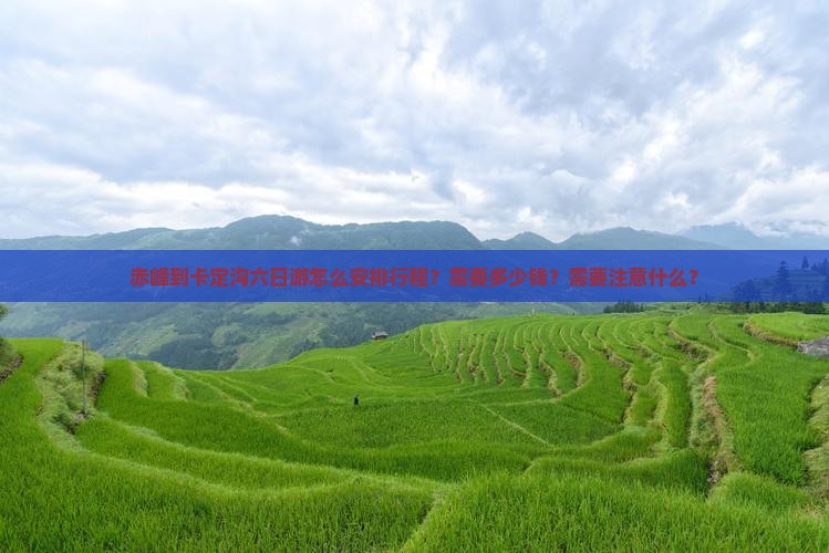 赤峰到卡定沟六日游怎么安排行程？需要多少钱？需要注意什么？