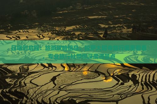 日喀则启程：旅游攻略信息，拉萨大昭寺旅行哪里看看，专业旅行社带你深度游景点