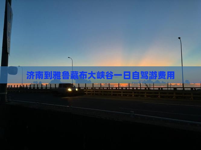 济南到雅鲁藏布大峡谷一日自驾游费用