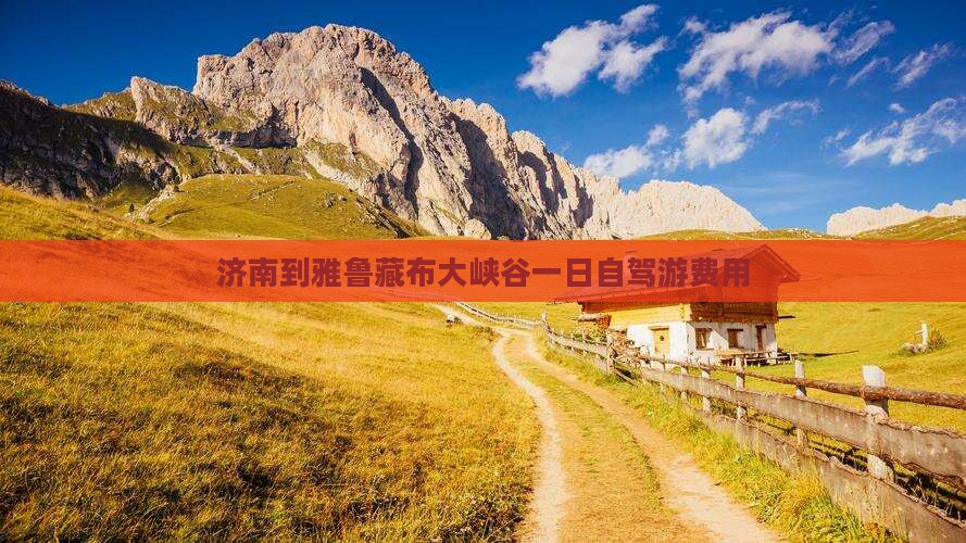 济南到雅鲁藏布大峡谷一日自驾游费用