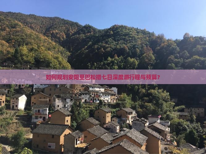 如何规划安阳至巴松措七日深度游行程与预算？