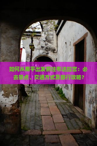 如何从南平出发前往布达拉宫：必去景点、交通方式及旅行攻略？