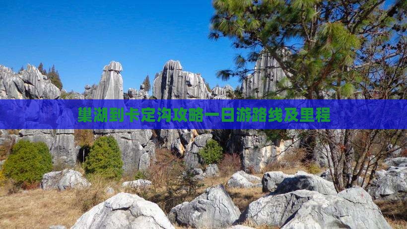 巢湖到卡定沟攻略一日游路线及里程