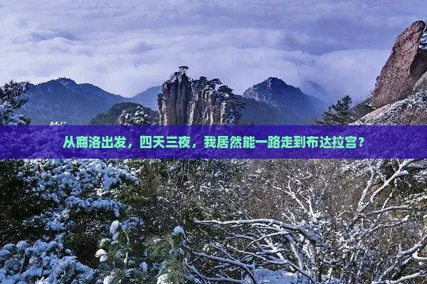 从商洛出发，四天三夜，我居然能一路走到布达拉宫？