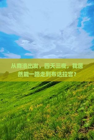 从商洛出发，四天三夜，我居然能一路走到布达拉宫？