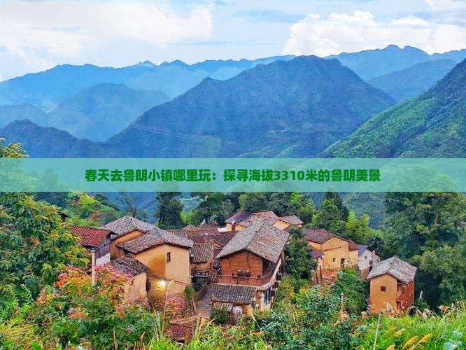 春天去鲁朗小镇哪里玩：探寻海拔3310米的鲁朗美景