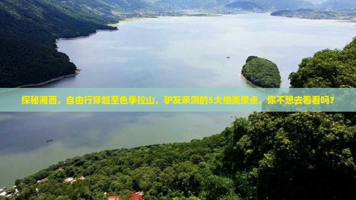探秘湘西，自由行穿越至色季拉山，驴友亲测的5大绝美景点，你不想去看看吗？