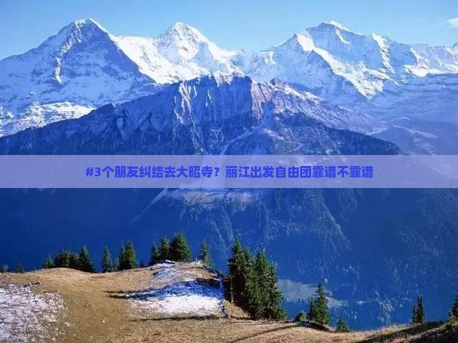 #3个朋友纠结去大昭寺？丽江出发自由团靠谱不靠谱