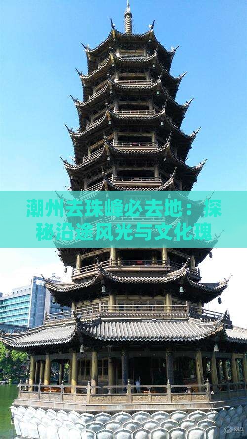潮州去珠峰必去地：探秘沿途风光与文化瑰宝