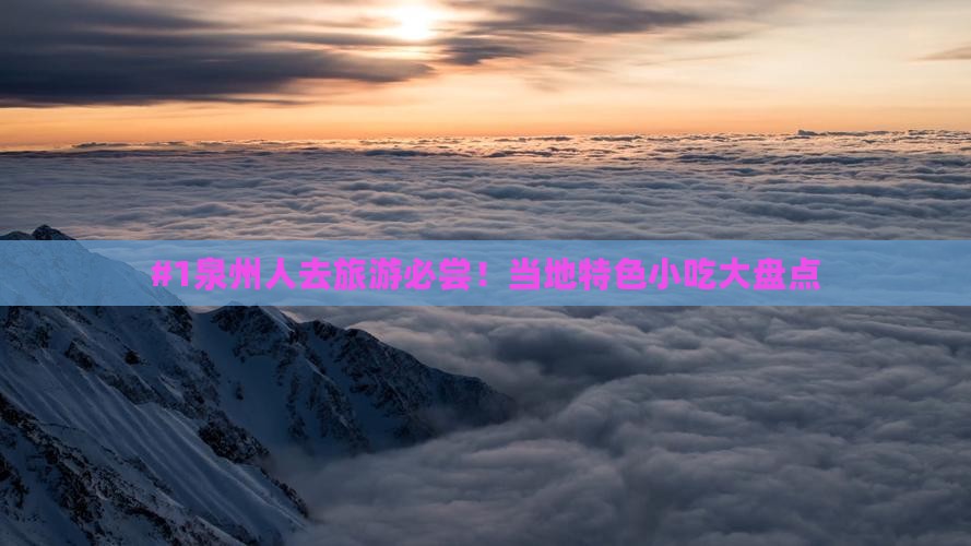 #1泉州人去旅游必尝！当地特色小吃大盘点