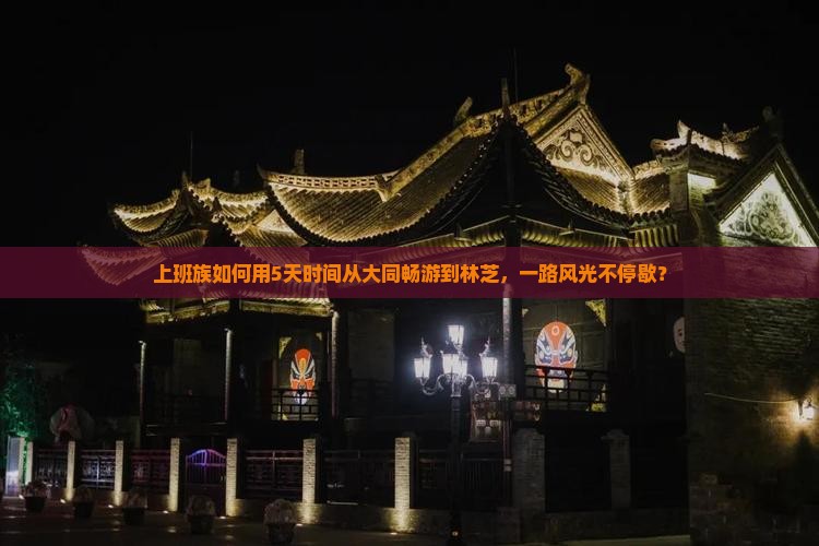 上班族如何用5天时间从大同畅游到林芝，一路风光不停歇？