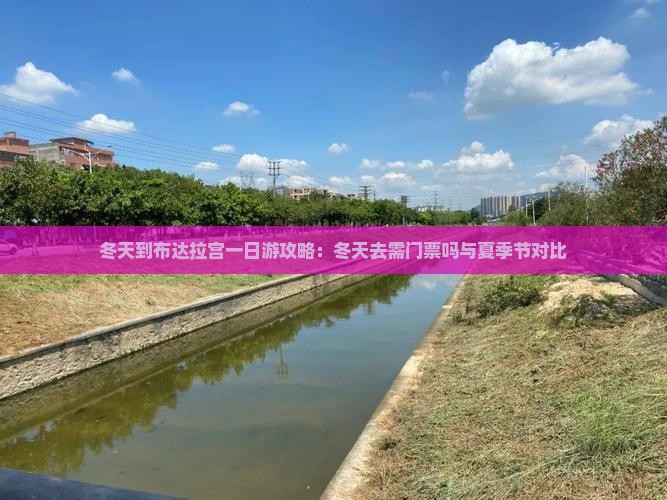 冬天到布达拉宫一日游攻略：冬天去需门票吗与夏季节对比