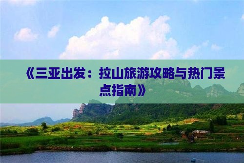 《三亚出发：拉山旅游攻略与热门景点指南》