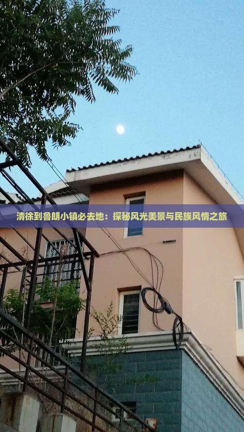 清徐到鲁朗小镇必去地：探秘风光美景与民族风情之旅
