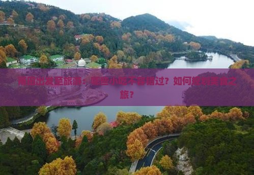 莆田出发至旅游：哪些小吃不容错过？如何规划美食之旅？